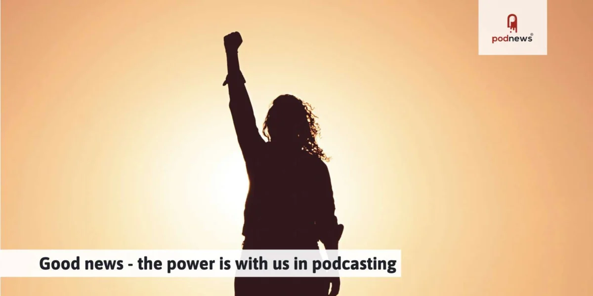 Good news – the power is with us in podcasting